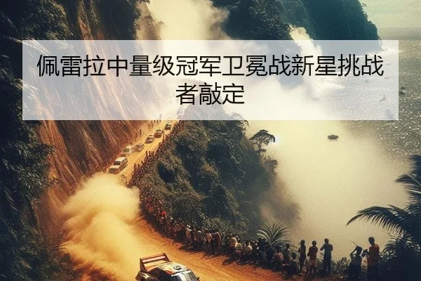 佩雷拉中量级冠军卫冕战新星挑战者敲定