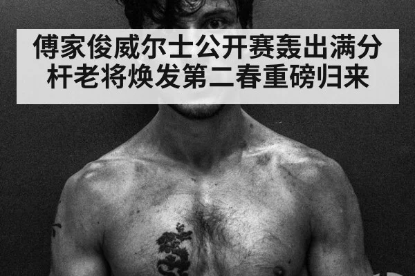 傅家俊威尔士公开赛轰出满分杆老将焕发第二春重磅归来