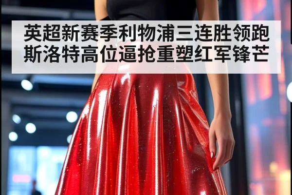 英超新赛季利物浦三连胜领跑 斯洛特高位逼抢重塑红军锋芒